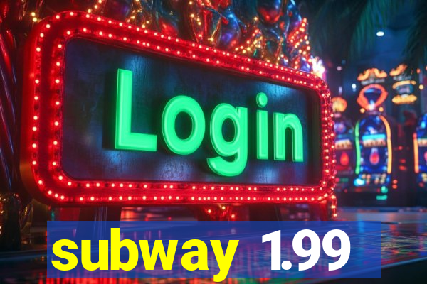 subway 1.99